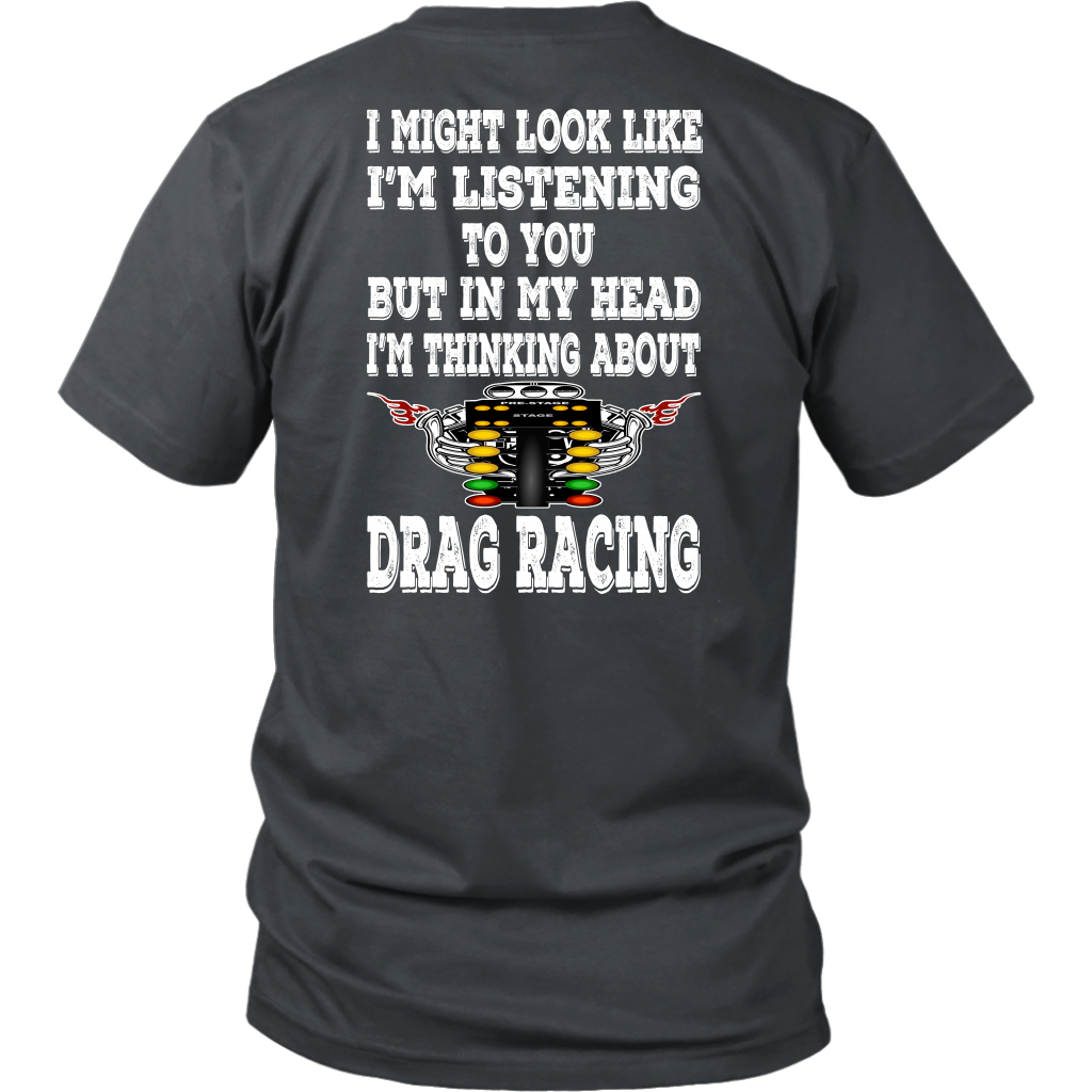 Funny drag racing apparel featuring the quote "I Might Look Like I'm Listening To You", available in premium slim-fit tees, tanks, crewneck sweatshirts, and heavy-duty hoodies.