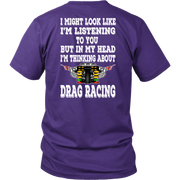 Funny drag racing apparel featuring the quote "I Might Look Like I'm Listening To You", available in premium slim-fit tees, tanks, crewneck sweatshirts, and heavy-duty hoodies.