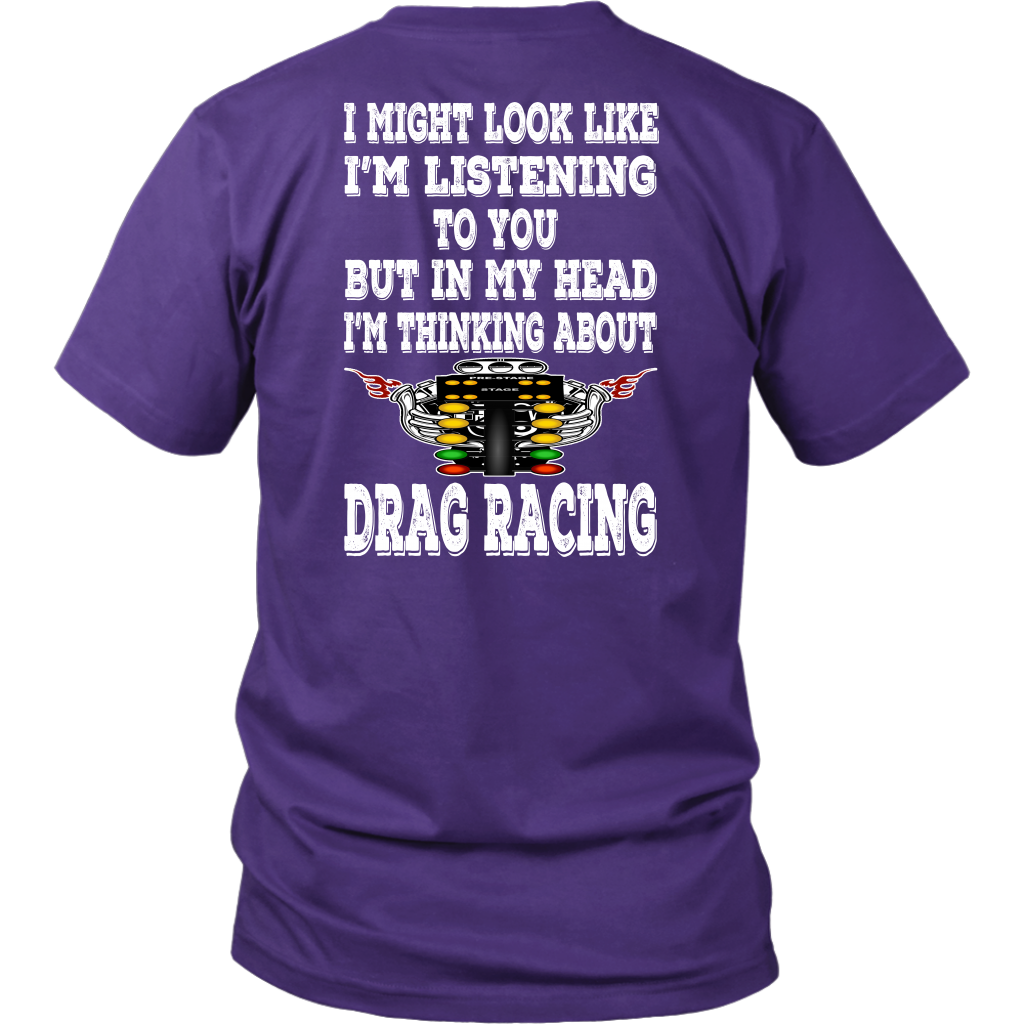 Funny drag racing apparel featuring the quote "I Might Look Like I'm Listening To You", available in premium slim-fit tees, tanks, crewneck sweatshirts, and heavy-duty hoodies.