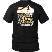 Funny drag racing apparel featuring the quote "My Drinking Team Has A Drag Racing Problem", available in premium t-shirts, crewneck sweatshirts, tanks, and warm hoodies.