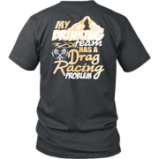 Funny drag racing apparel featuring the quote "My Drinking Team Has A Drag Racing Problem", available in premium t-shirts, crewneck sweatshirts, tanks, and warm hoodies.