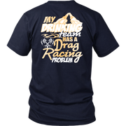 Funny drag racing apparel featuring the quote "My Drinking Team Has A Drag Racing Problem", available in premium t-shirts, crewneck sweatshirts, tanks, and warm hoodies.