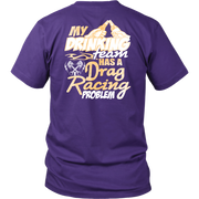 Funny drag racing apparel featuring the quote "My Drinking Team Has A Drag Racing Problem", available in premium t-shirts, crewneck sweatshirts, tanks, and warm hoodies.