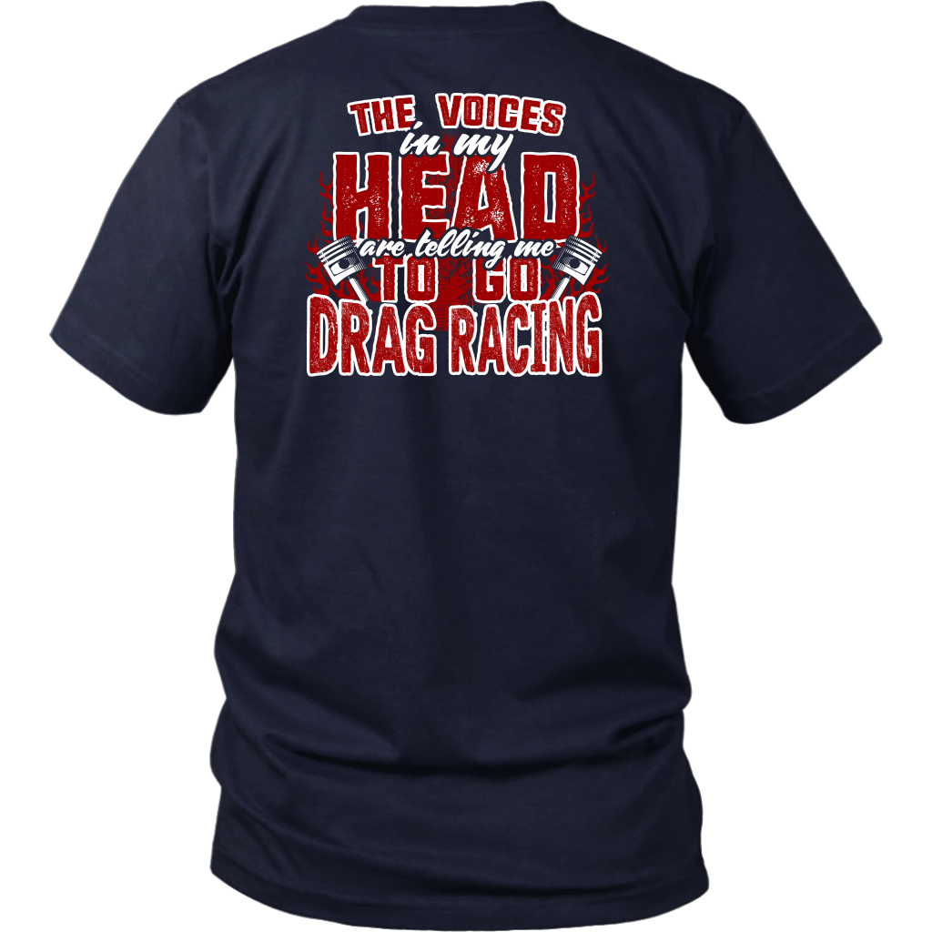 Funny drag racing apparel featuring the quote "The Voices In My Head Are Telling Me To Go Drag Racing", available in premium t-shirts, crewneck sweatshirts, tanks, and warm hoodies.
