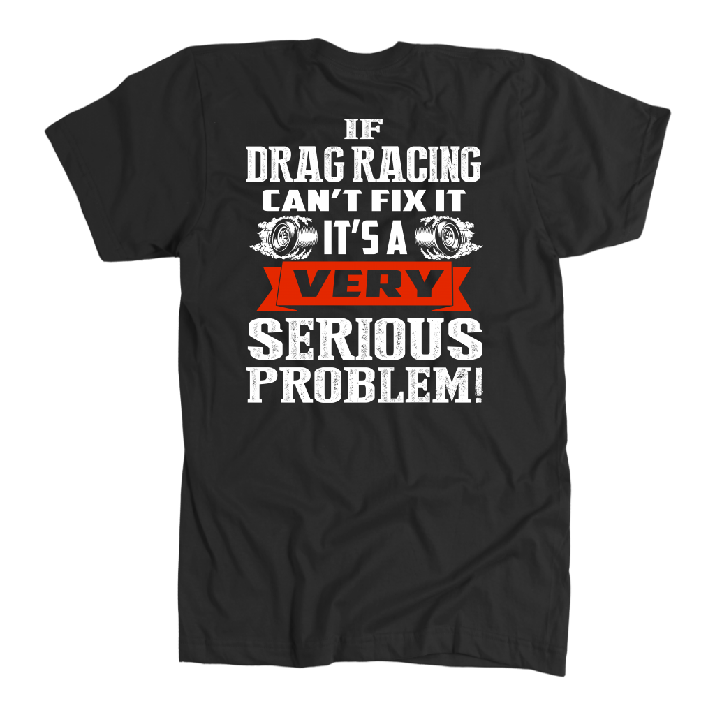 Funny motorsport apparel featuring the "If Drag Racing Can't Fix It, It's A Very Serious Problem" quote, available in premium t-shirts, unisex tanks, and hoodies.