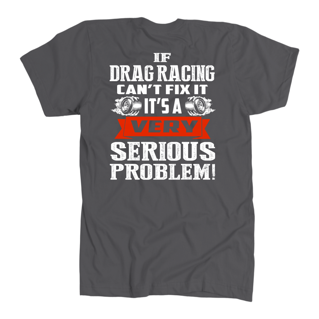 Funny motorsport apparel featuring the "If Drag Racing Can't Fix It, It's A Very Serious Problem" quote, available in premium t-shirts, unisex tanks, and hoodies.