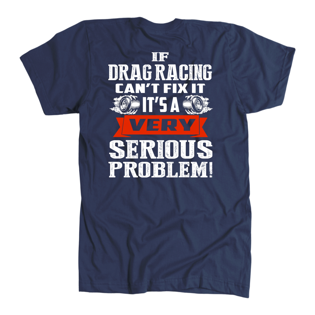Funny motorsport apparel featuring the "If Drag Racing Can't Fix It, It's A Very Serious Problem" quote, available in premium t-shirts, unisex tanks, and hoodies.