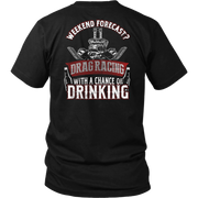Funny motorsports apparel featuring the quote "Weekend Forecast Drag Racing With A Chance Of Drinking," available in premium t-shirts, crewneck sweatshirts, tanks, and warm hoodies.