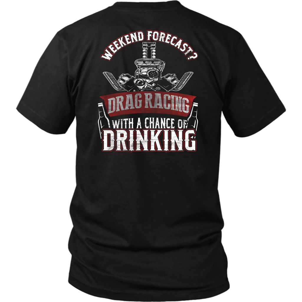 Funny motorsports apparel featuring the quote "Weekend Forecast Drag Racing With A Chance Of Drinking," available in premium t-shirts, crewneck sweatshirts, tanks, and warm hoodies.