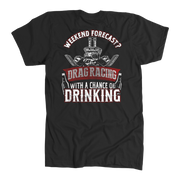 Funny motorsports apparel featuring the quote "Weekend Forecast Drag Racing With A Chance Of Drinking," available in premium t-shirts, crewneck sweatshirts, tanks, and warm hoodies.