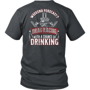 Funny motorsports apparel featuring the quote "Weekend Forecast Drag Racing With A Chance Of Drinking," available in premium t-shirts, crewneck sweatshirts, tanks, and warm hoodies.