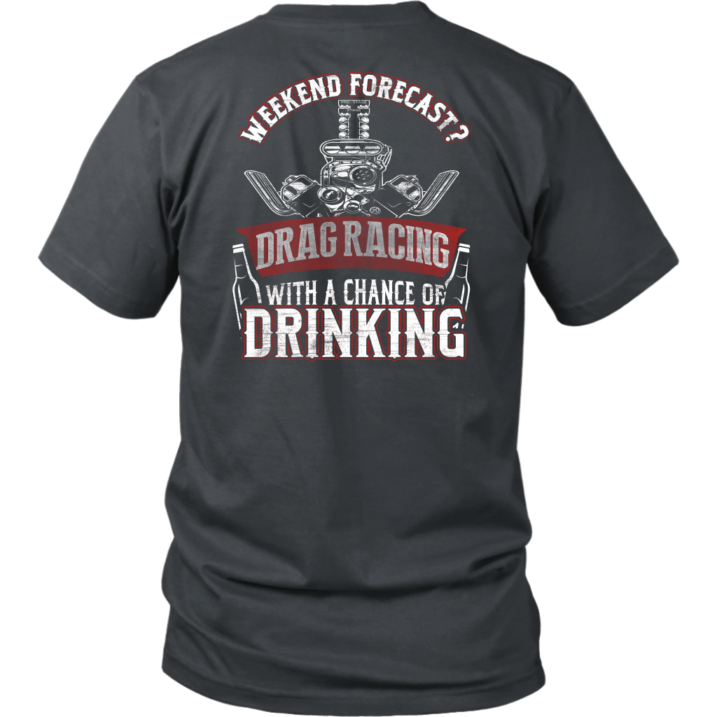 Funny motorsports apparel featuring the quote "Weekend Forecast Drag Racing With A Chance Of Drinking," available in premium t-shirts, crewneck sweatshirts, tanks, and warm hoodies.