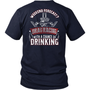 Funny motorsports apparel featuring the quote "Weekend Forecast Drag Racing With A Chance Of Drinking," available in premium t-shirts, crewneck sweatshirts, tanks, and warm hoodies.