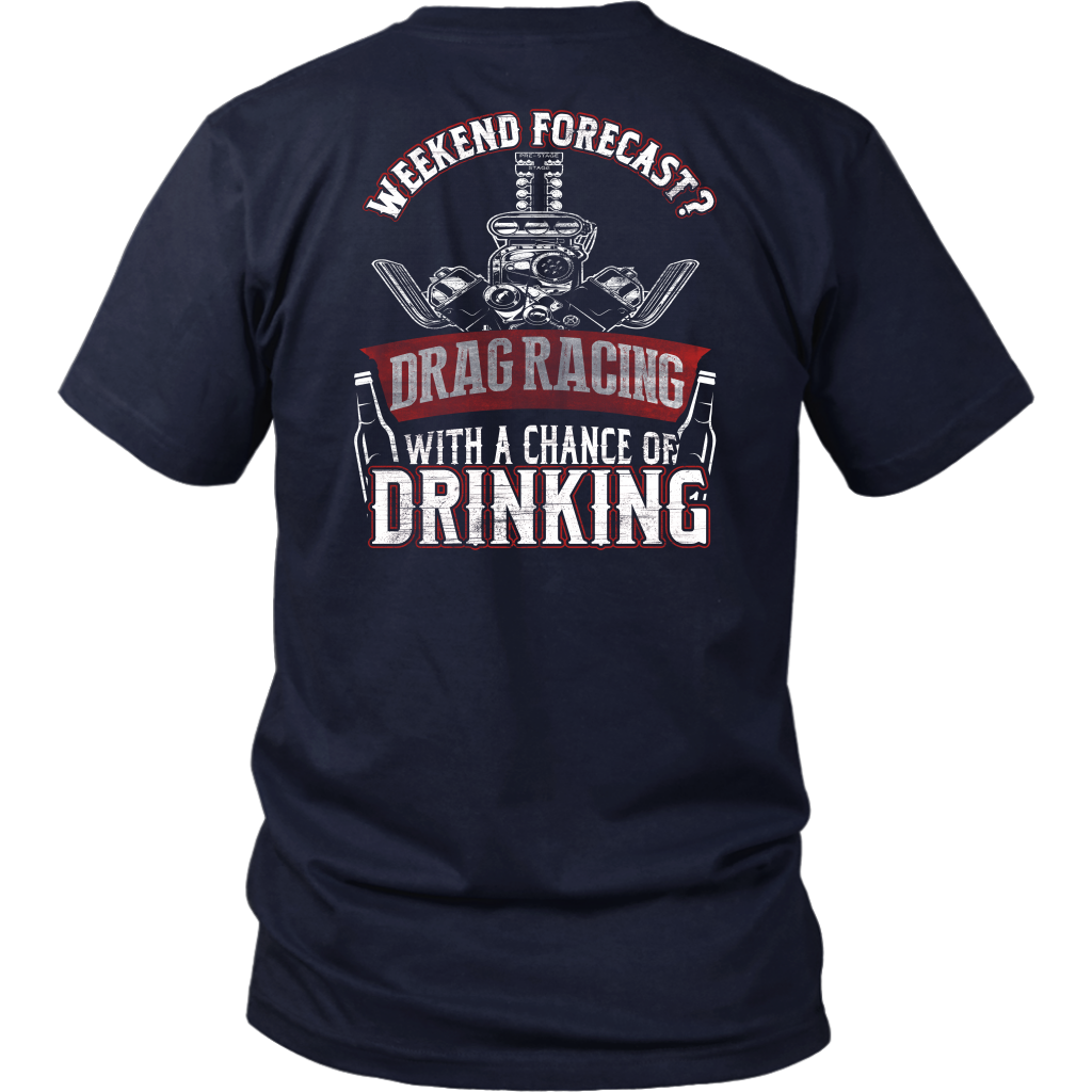Funny motorsports apparel featuring the quote "Weekend Forecast Drag Racing With A Chance Of Drinking," available in premium t-shirts, crewneck sweatshirts, tanks, and warm hoodies.