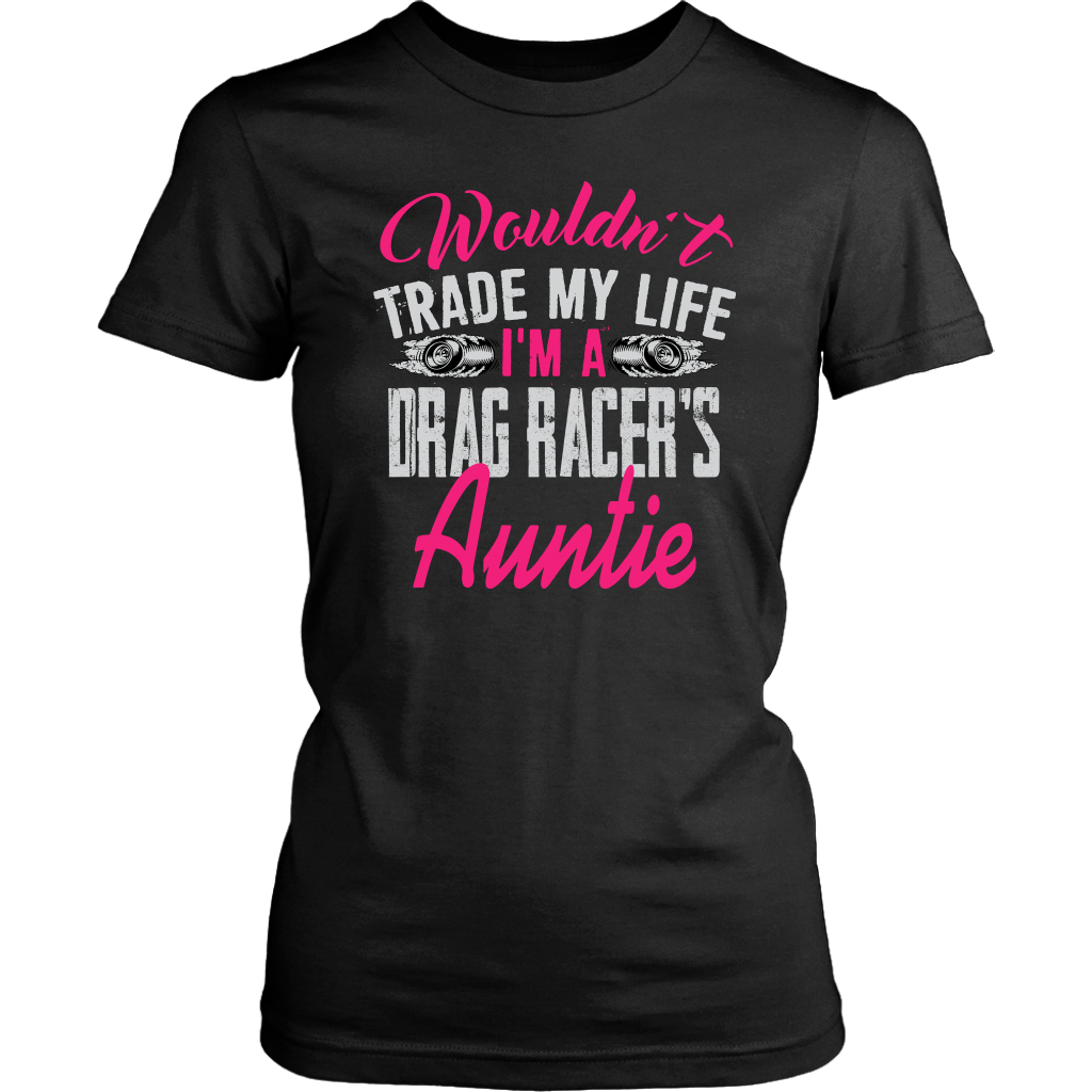 Wouldn't Trade My Life I'm A Drag Racer's Auntie T-Shirts!
