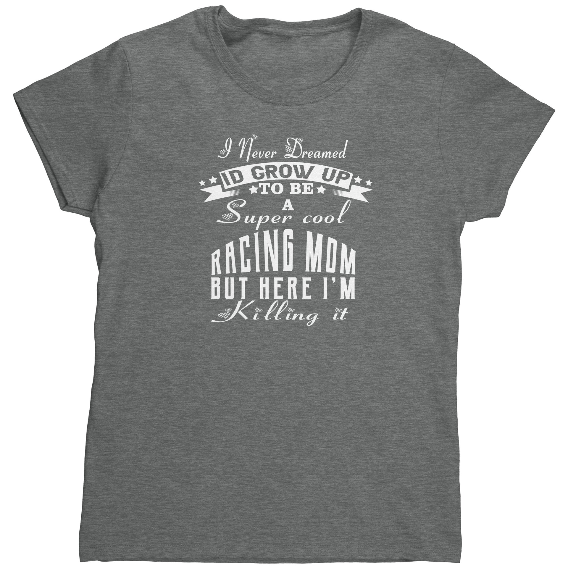"I Never Dreamed I'd Grow Up To Be A Super Cool Racing Mom" apparel collection featuring women's v-necks, flowy racerback tanks, crop tees, and fleece hoodies.
