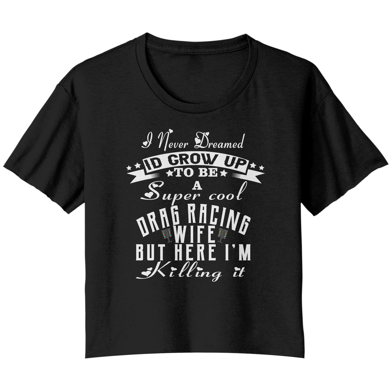 I Never Dreamed I'd Grow Up To Be A Super Cool Drag Racing Wife But Here I'm Killing It T-Shirts