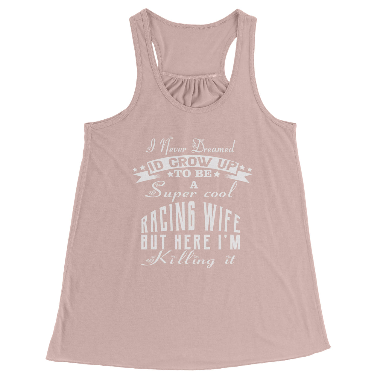 I Never Dreamed I'd Grow Up To Be A Super Cool Racing Wife But Here I'm Killing It T-Shirts