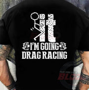 I'm Going Drag Racing T-Shirt – No Excuses Track Gear | Racing Is In My Blood