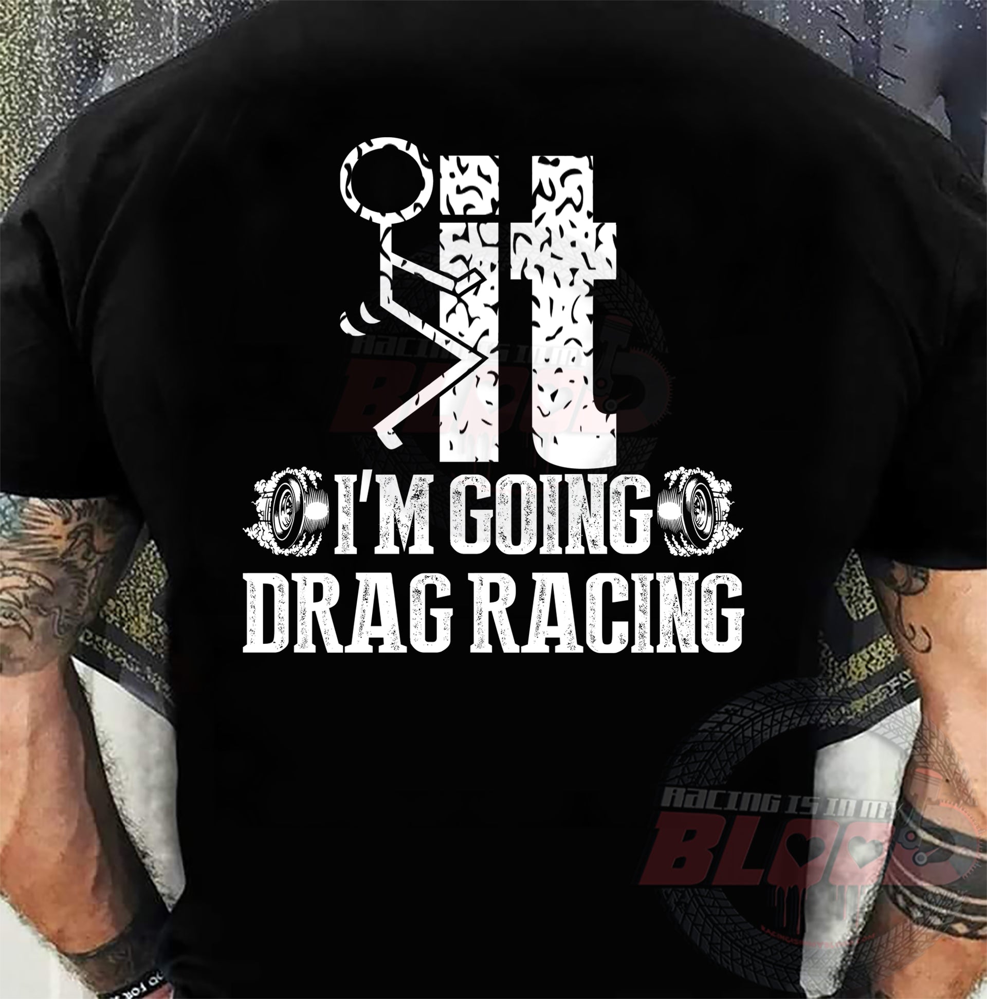 I'm Going Drag Racing T-Shirt – No Excuses Track Gear | Racing Is In My Blood
