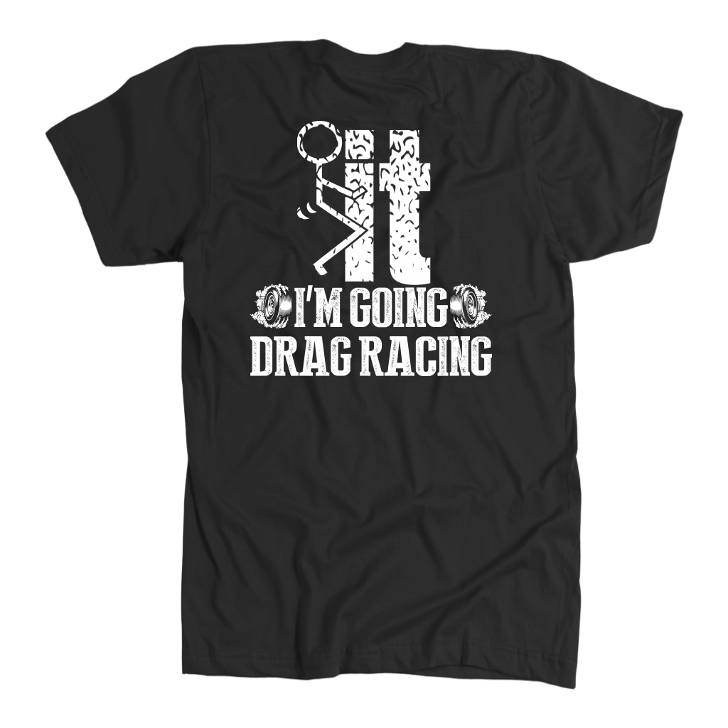I'm Going Drag Racing T-Shirt – No Excuses Track Gear | Racing Is In My Blood