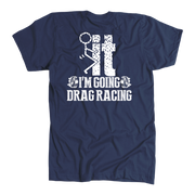 I'm Going Drag Racing T-Shirt – No Excuses Track Gear | Racing Is In My Blood