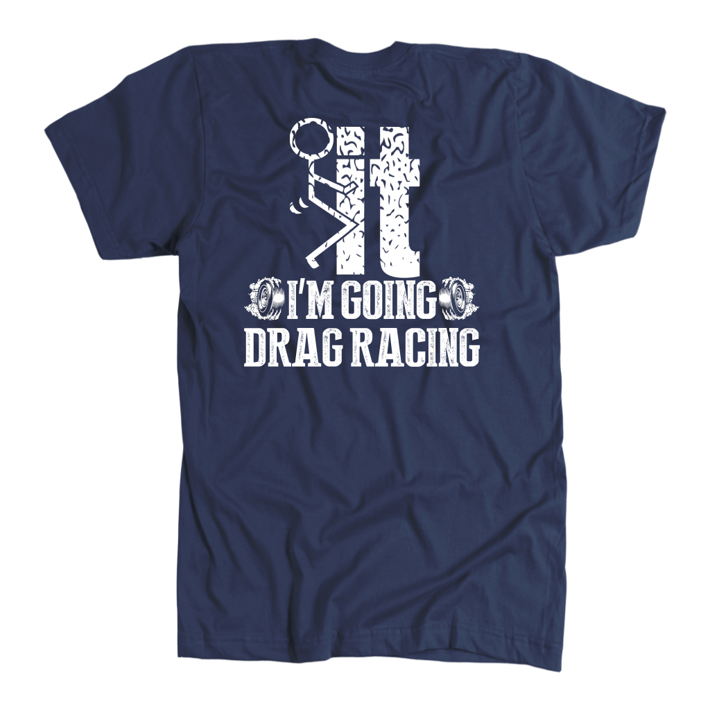 I'm Going Drag Racing T-Shirt – No Excuses Track Gear | Racing Is In My Blood