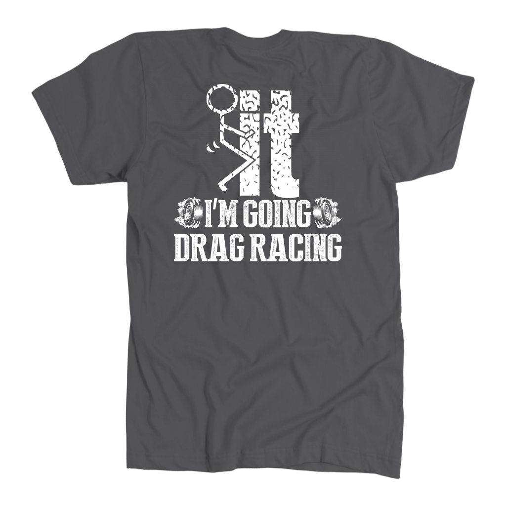 I'm Going Drag Racing T-Shirt – No Excuses Track Gear | Racing Is In My Blood