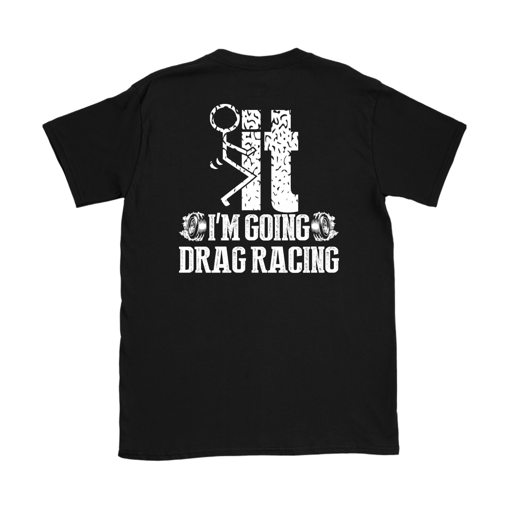 I'm Going Drag Racing T-Shirt – No Excuses Track Gear | Racing Is In My Blood