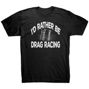 I'd Rather Be Drag Racing T-Shirts
