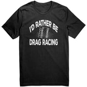 I'd Rather Be Drag Racing T-Shirts