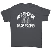 I'd Rather Be Drag Racing T-Shirts