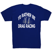 I'd Rather Be Drag Racing T-Shirts