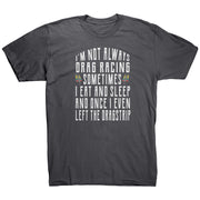 I'm Not Always Drag Racing T-Shirts