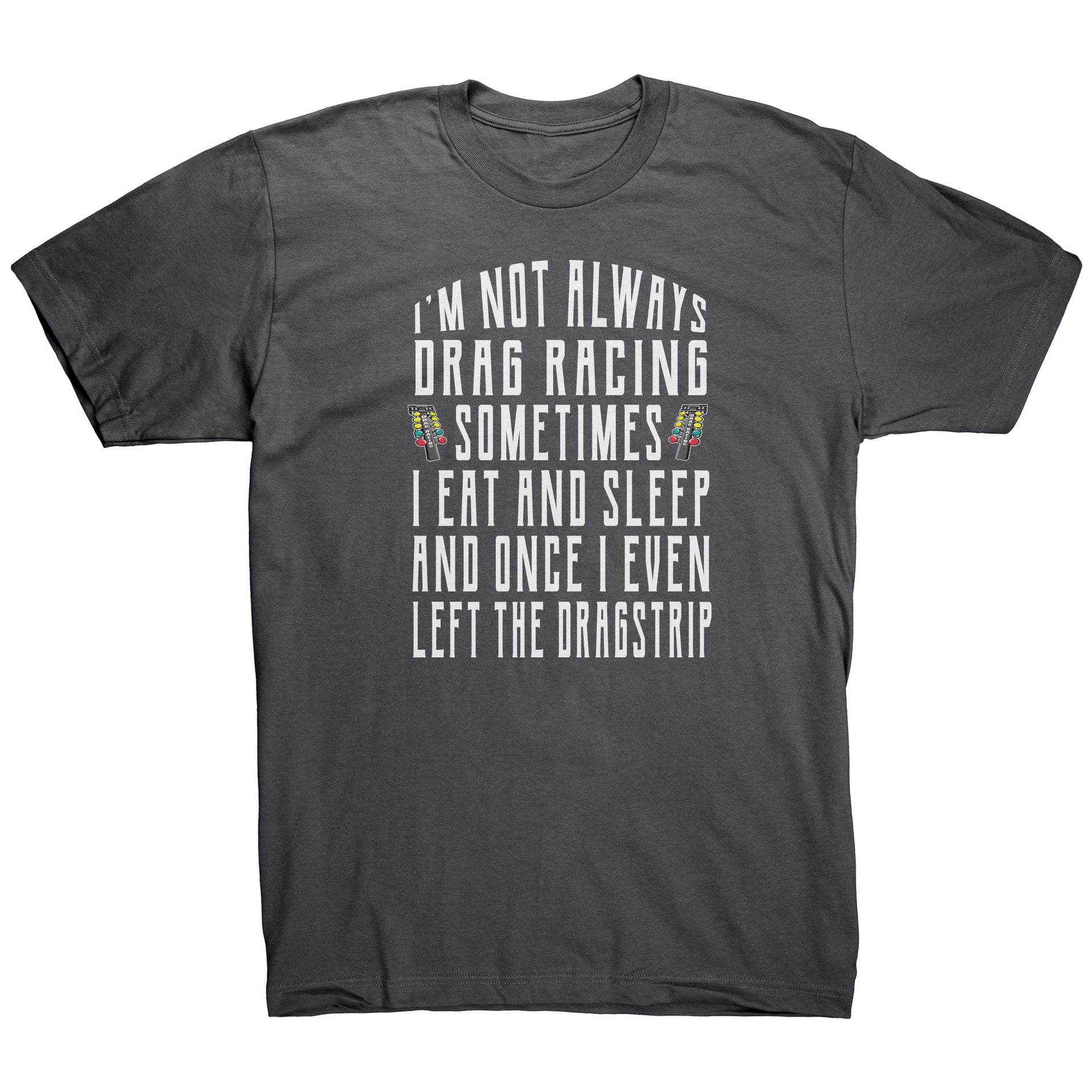 I'm Not Always Drag Racing T-Shirts