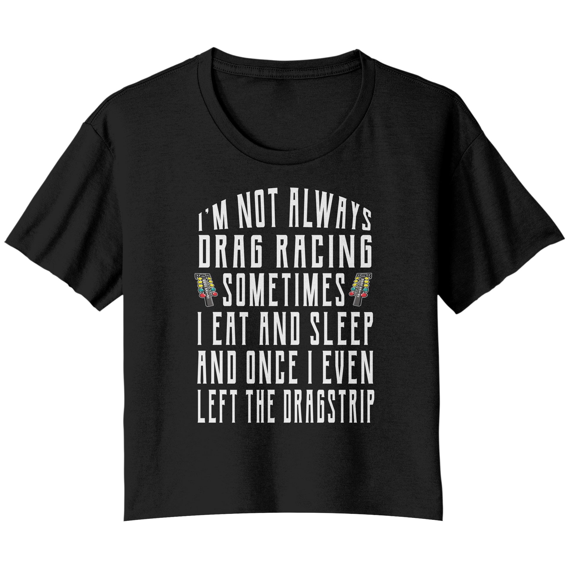 I'm Not Always Drag Racing T-Shirts