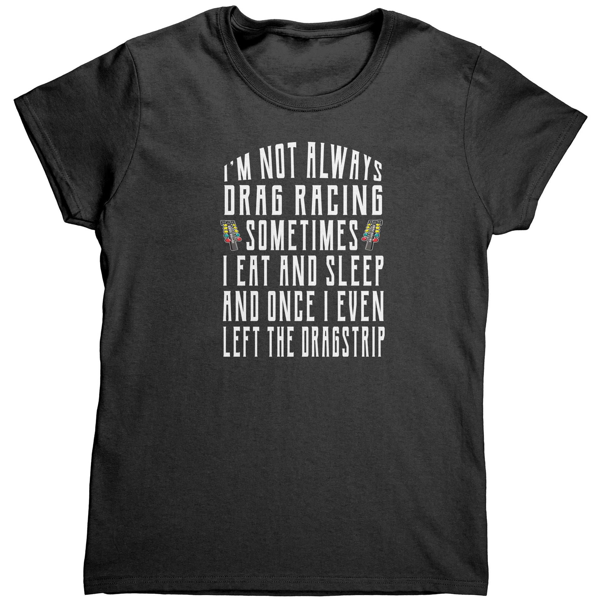 I'm Not Always Drag Racing T-Shirts