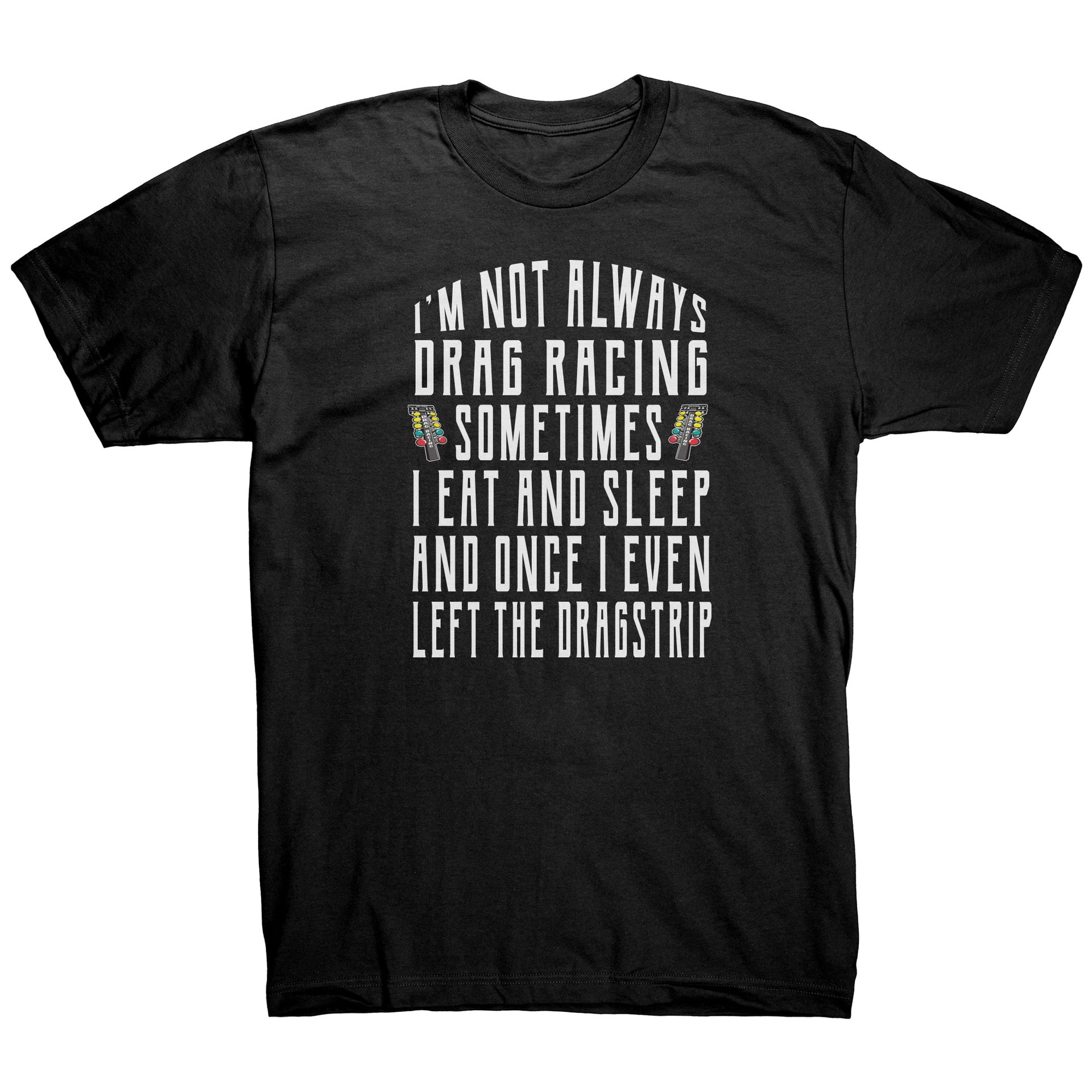 I'm Not Always Drag Racing T-Shirts