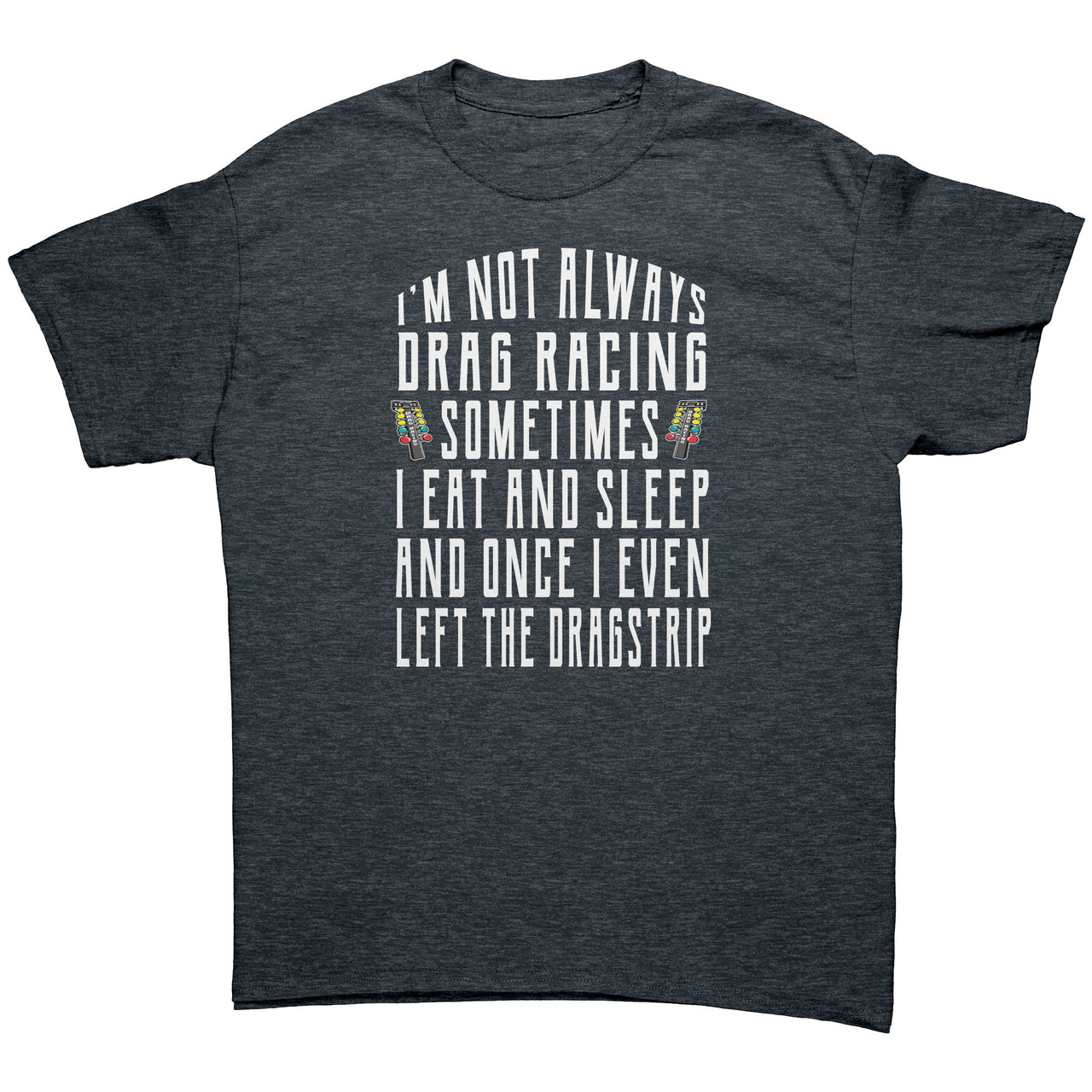 I'm Not Always Drag Racing T-Shirts
