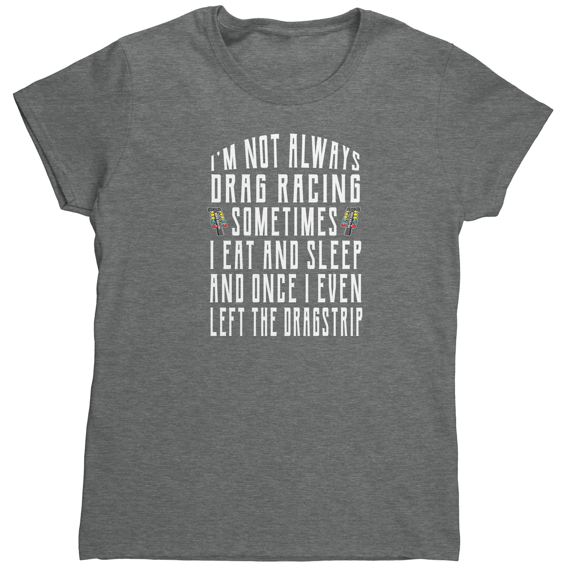 I'm Not Always Drag Racing T-Shirts