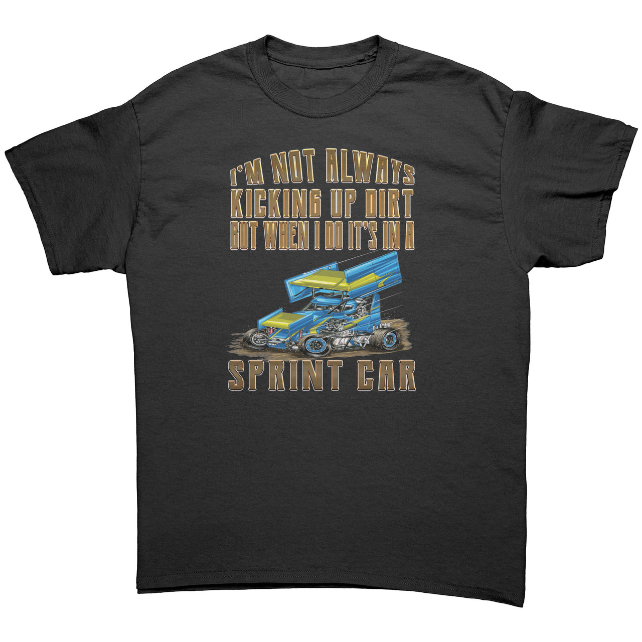 I'm Not Always Kicking Up Dirt Sprint Car T-Shirts