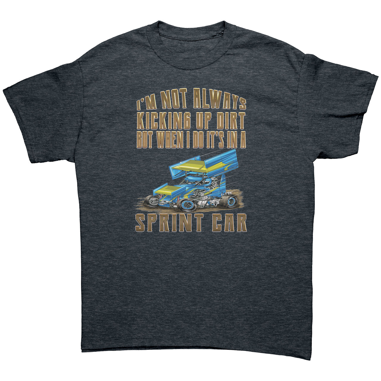 I'm Not Always Kicking Up Dirt Sprint Car T-Shirts