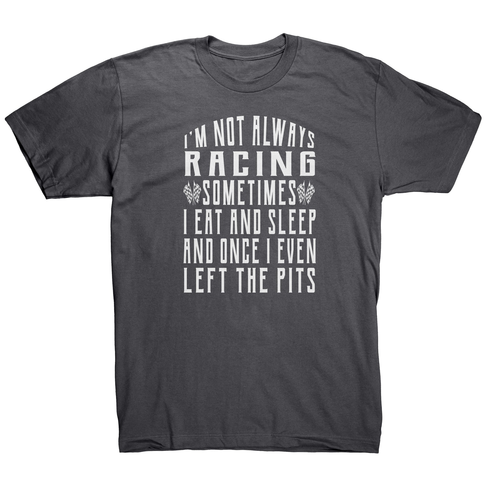 I'm Not Always Racing T-Shirts