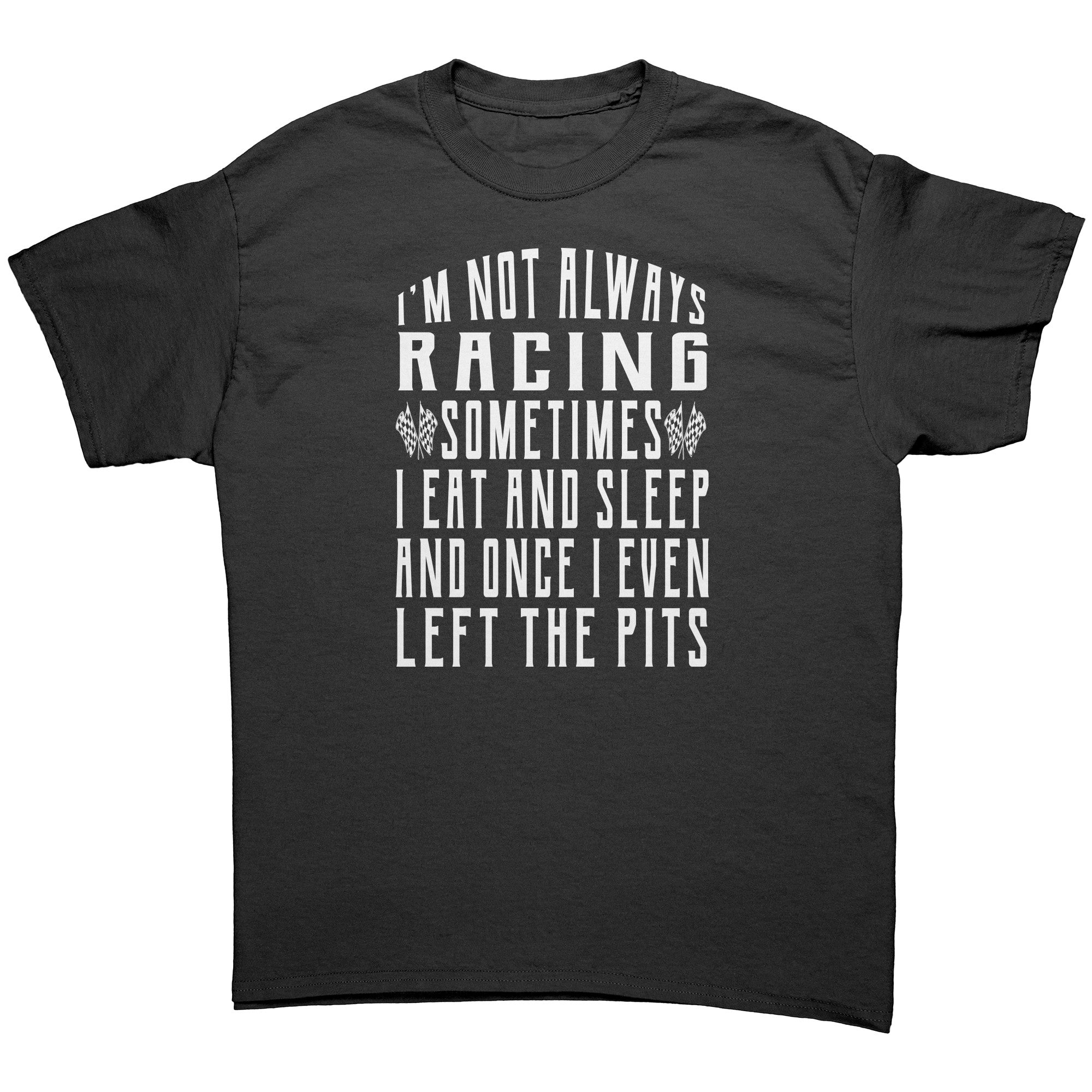 I'm Not Always Racing T-Shirts