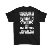 Someone Told Me There's More To Life Than Racing Girlfriend T-Shirt