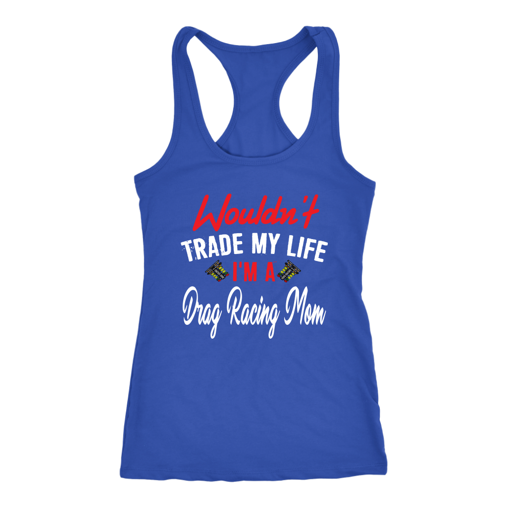 Wouldn't Trade My Life I'm A Drag Racing Mom Tanks/Hoodies!