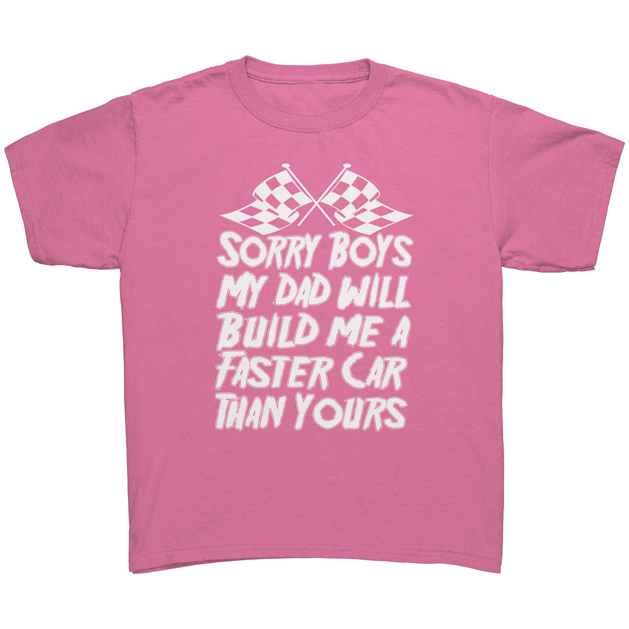 Sorry Boys My Dad Will Build Me A Faster Car Than Yours Racing Kids Tees