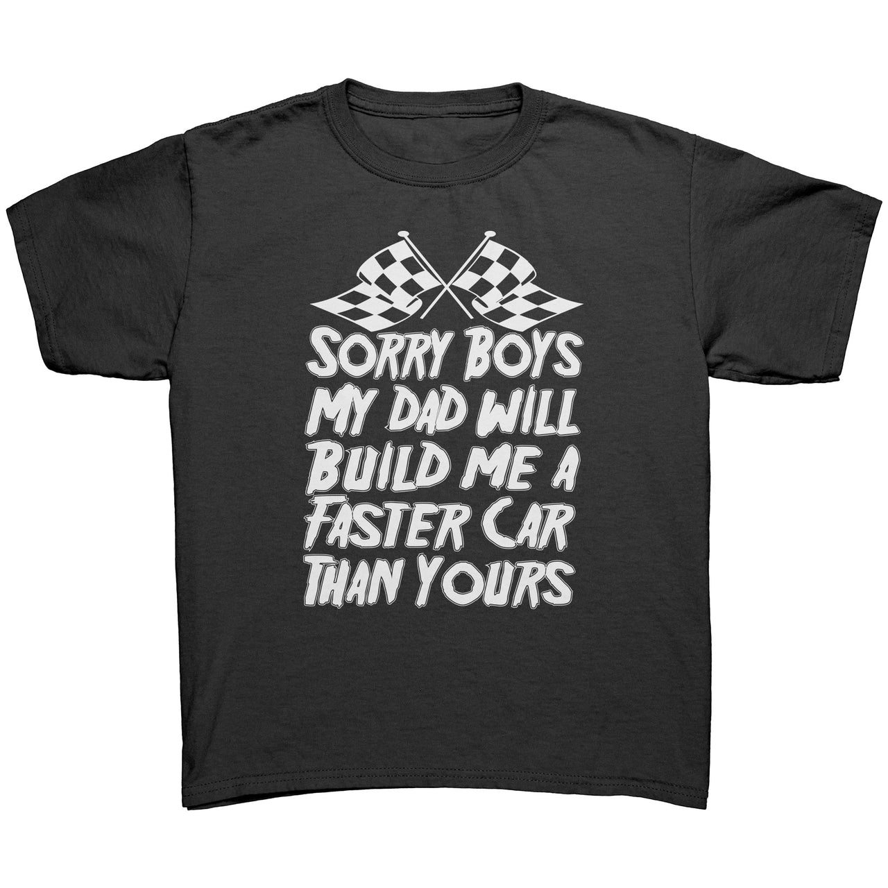 Sorry Boys My Dad Will Build Me A Faster Car Than Yours Racing Kids Tees