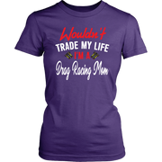 Wouldn't Trade My Life I'm A Drag Racing Mom T-Shirts!