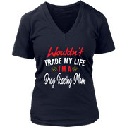 Wouldn't Trade My Life I'm A Drag Racing Mom T-Shirts!